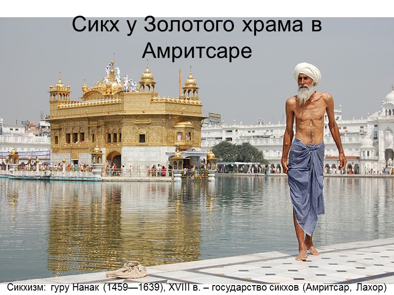 Сикх у Золотого храма в Амритсаре Сикхизм: гуру Нанак (1459—1639), XVIII в. – государство Сикх у Золотого храма в Амритсаре Сикхизм: гуру Нанак (1459—1639), XVIII в. – государство